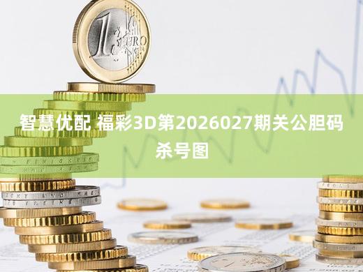 智慧优配 福彩3D第2026027期关公胆码杀号图