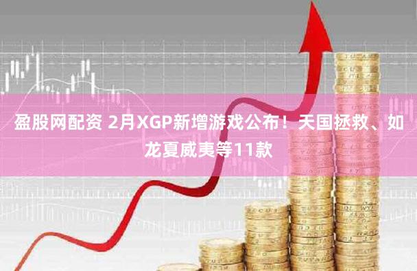 盈股网配资 2月XGP新增游戏公布！天国拯救、如龙夏威夷等11款