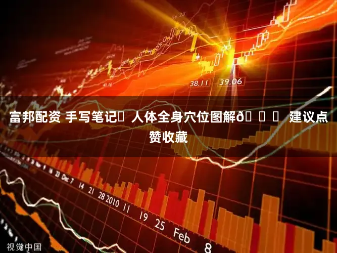 富邦配资 手写笔记✅人体全身穴位图解📒 建议点赞收藏