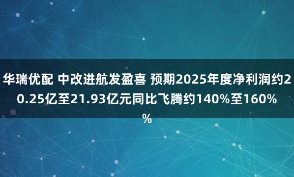 华瑞优配 中改进航发盈喜 预期2025年度净利润约20.25亿至21.93亿元同比飞腾约140%至160%