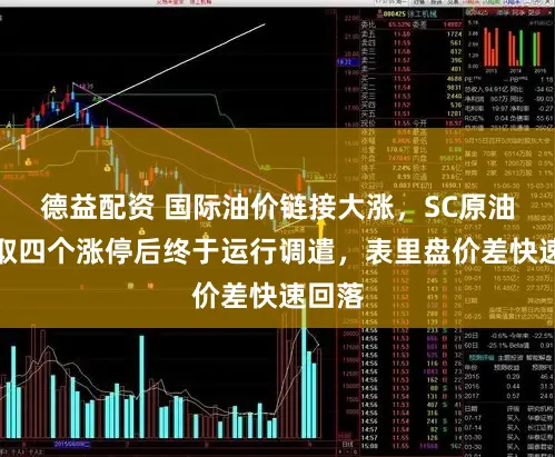 德益配资 国际油价链接大涨，SC原油触录取四个涨停后终于运行调遣，表里盘价差快速回落