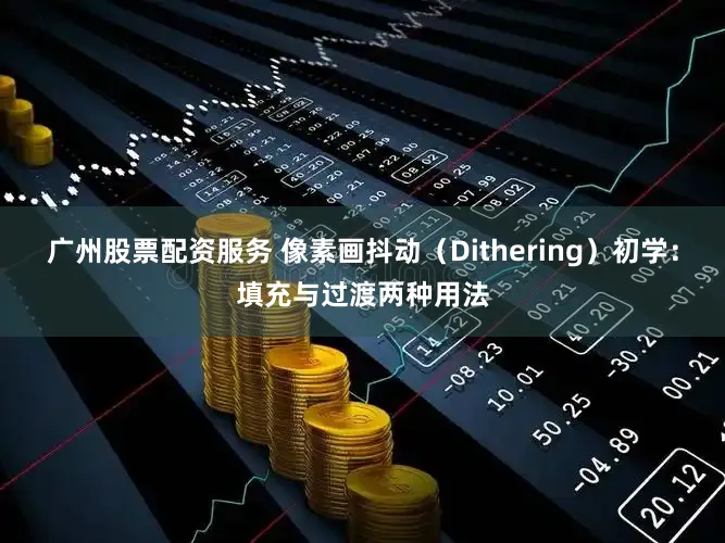 广州股票配资服务 像素画抖动（Dithering）初学：填充与过渡两种用法