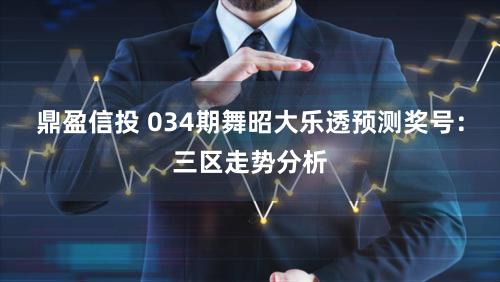 鼎盈信投 034期舞昭大乐透预测奖号:三区走势分析
