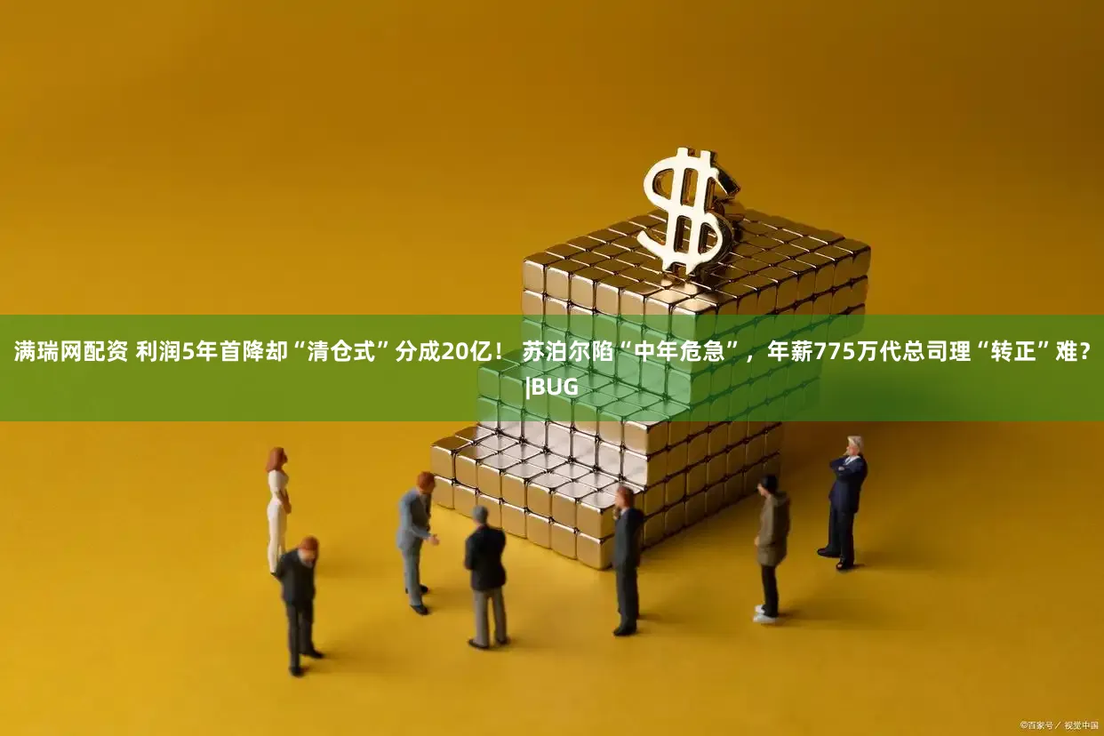满瑞网配资 利润5年首降却“清仓式”分成20亿! 苏泊尔陷“中年危急”,年薪775万代总司理“转正”难?|BUG