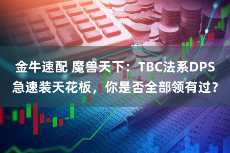 金牛速配 魔兽天下：TBC法系DPS急速装天花板，你是否全部领有过？