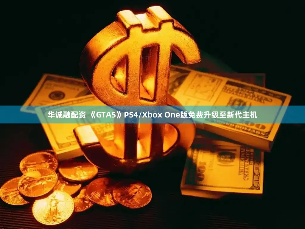 华诚融配资 《GTA5》PS4/Xbox One版免费升级至新代主机
